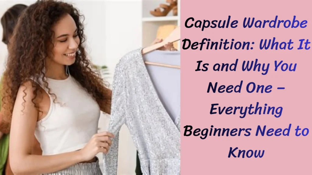 Pinterest pin titled "Capsule Wardrobe Tips What No One Tells You Before Starting – 7 Unfiltered Truths Every Beginner Needs to Hear (3).webp". The image features a smiling woman with curly hair holding a garment on a hanger, positioned next to text that defines the concept of a Capsule Wardrobe. This pin acts as a beginner's guide, explaining what a Capsule Wardrobe is and why it is a valuable asset for women's fashion.